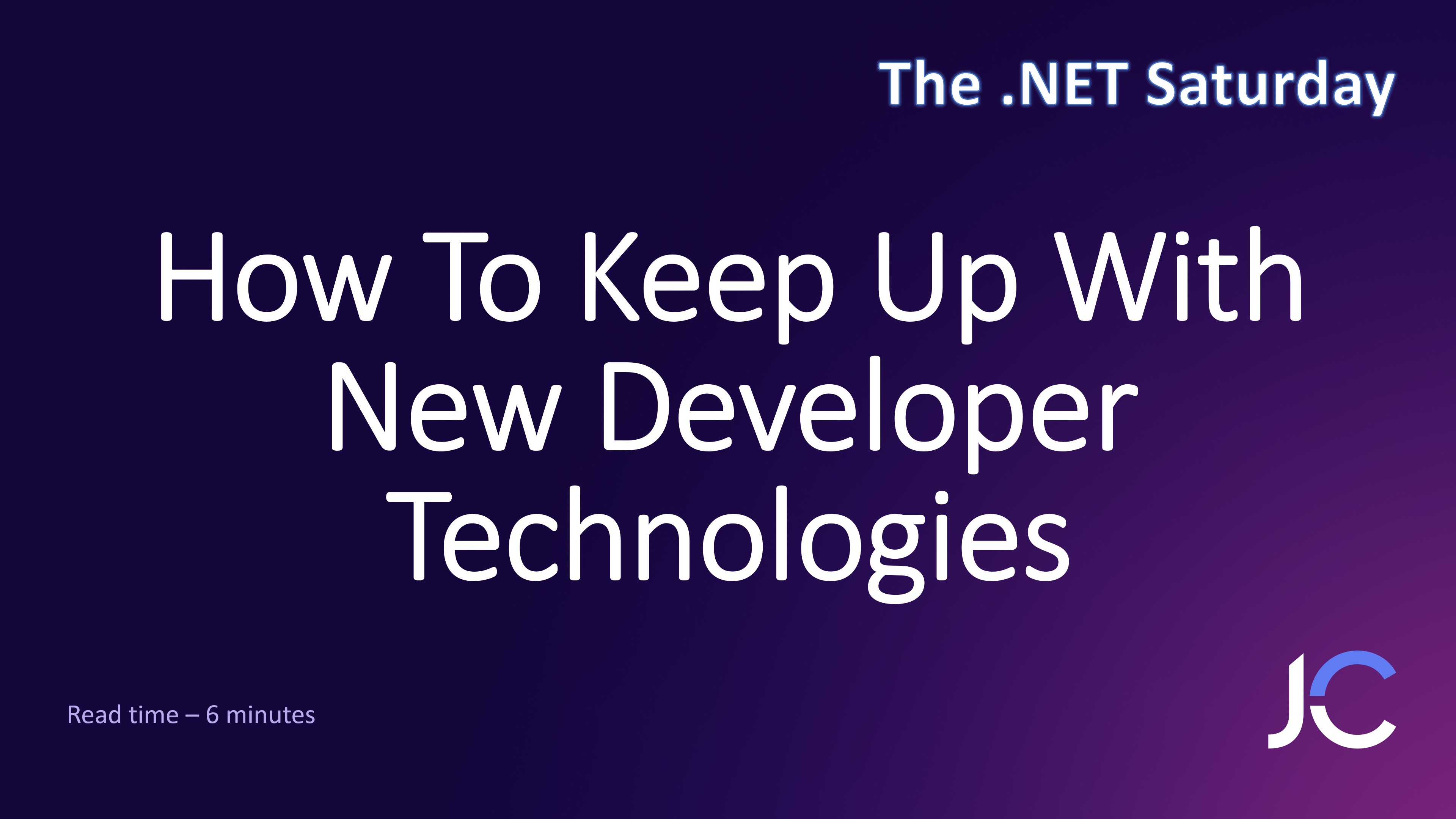 How To Keep Up With New Developer Technologies